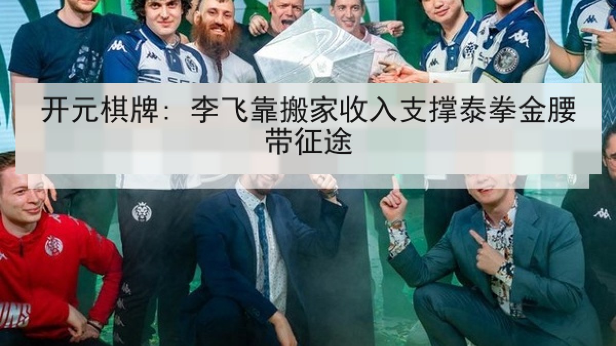 开元棋牌: 李飞靠搬家收入支撑泰拳金腰带征途