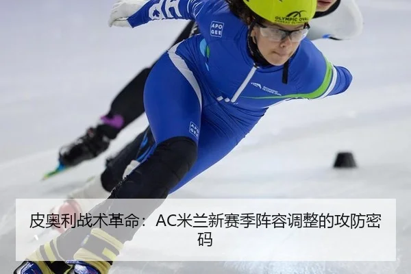 皮奥利战术革命：AC米兰新赛季阵容调整的攻防密码