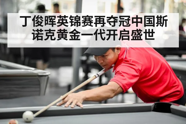 丁俊晖英锦赛再夺冠中国斯诺克黄金一代开启盛世