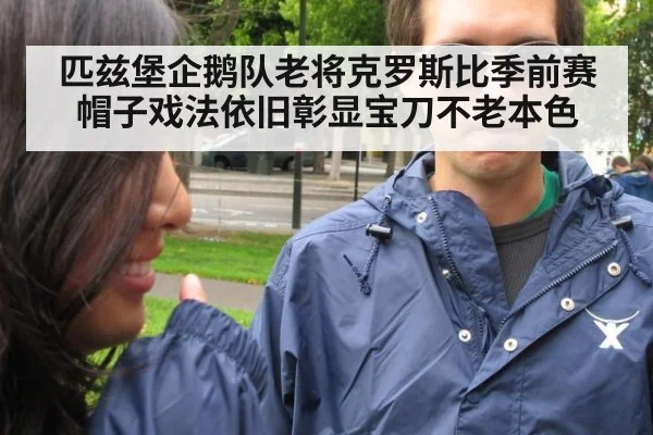 匹兹堡企鹅队老将克罗斯比季前赛帽子戏法依旧彰显宝刀不老本色